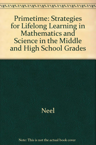 Primetime! Strategies for Lifelong Learning in Mathematics and Science in the Middle and High School Grades