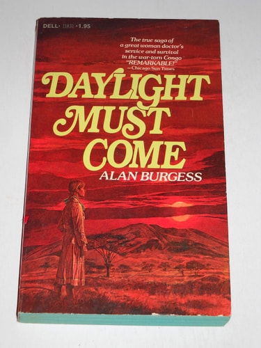 Daylight Must Come The Story of a Courageous Woman Doctor in the Congo