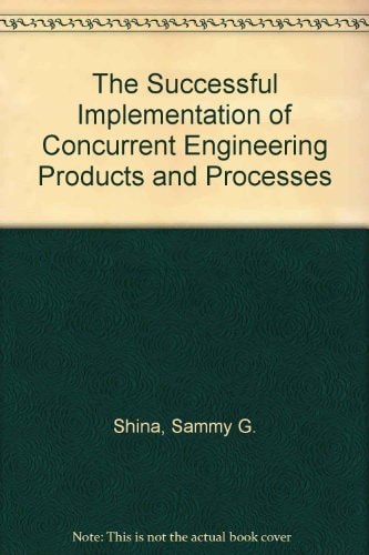 Successful Implementation of Concurrent Engineering Products and Processes.