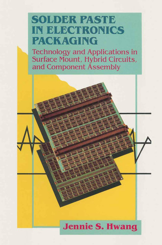Solder Paste in Electronics Packaging Technology and Applications in Surface Mount, Hybrid Circuits, and Component Assembly