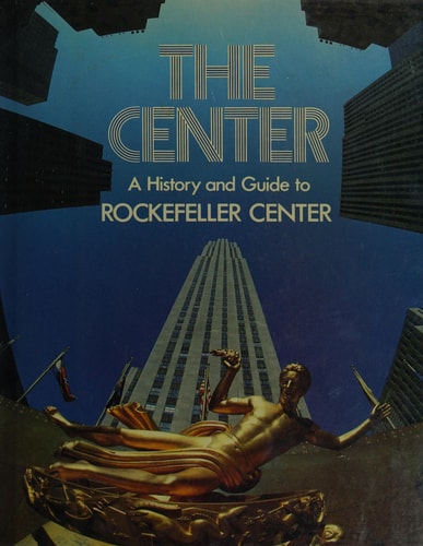 The Center A History and Guide to Rockefeller Center