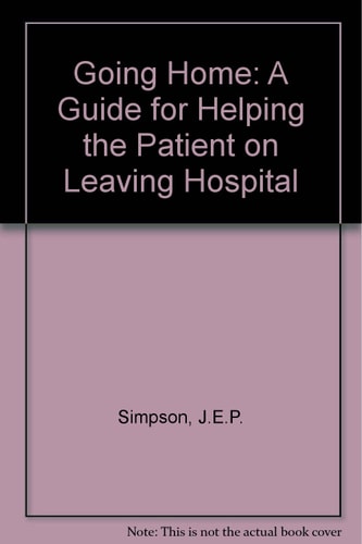 Going Home A Guide for Helping the Patient on Leaving Hospital