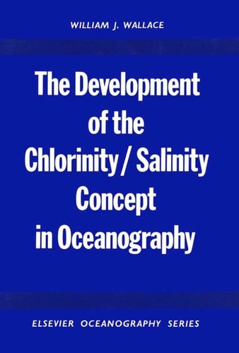 The Development of the Chlorinity/ Salinity Concept in Oceanography, Volume 7 (Elsevier Oceanography Series)
