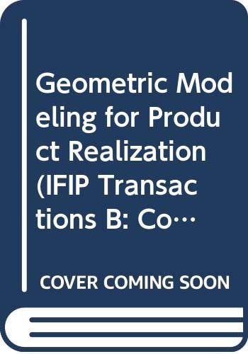 Geometric Modeling for Product Realization (IFIP Transactions B: Applications in Technology