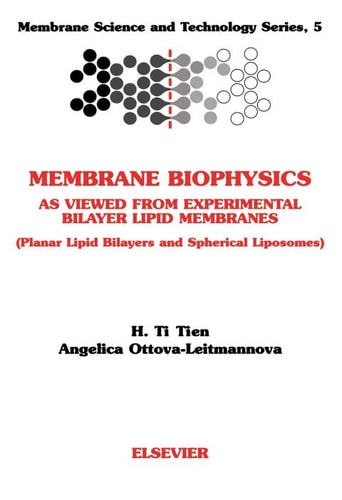 MEMBRANE BIOPHYSICS: AS VIEWED FROM EXPERIMENTAL BILAYER LIPIDMEMBRANES   MSTMEMBRANE SCIENCE AND TECHNOLOGY SERIES VOLUME 5: AS VIEWED FROM EXPERIMENTAL BILAYER LIPIDMEMBRANES   MSTMEMBRANE SCIENCE AND TECHNOLOGY SERIES VOLUME 5
