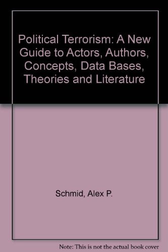Political Terrorism A New Guide to Actors, Authors, Concepts, Data Bases, Theories, & Literature