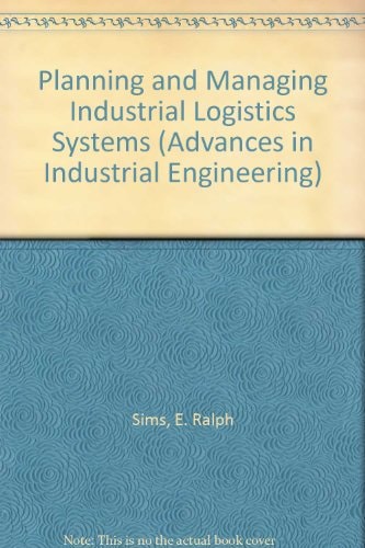 Planning and Managing Industrial Logistics Systems (Advances in Industrial Engineering)