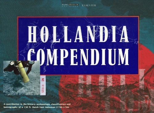 Hollandia Compendium A Contribution to the History, Archeology, Classification and Lexicography of a 150 Ft. Dutch East Indiaman (1740-1750)