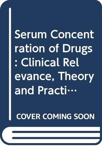 The Serum concentration of drugs: Clinical relevance, theory, and practice : proceedings of a symposium on the occasion of the 50th anniversary of the ... December 1979 (International congress series)
