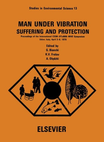 Man under vibration, suffering and protection, Volume 13: Proceedings of the International CISM-IFToMM-WHO Symposium, Udine, Italy, April 3-6, 1979 (Studies in Environmental Science)