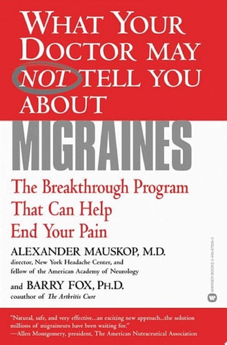 What Your Doctor May Not Tell You About(TM): Migraines The Breakthrough Program That Can Help End Your Pain