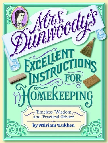 Mrs. Dunwoody's Excellent Instructions for Homekeeping Timeless Wisdom and Practical Advice