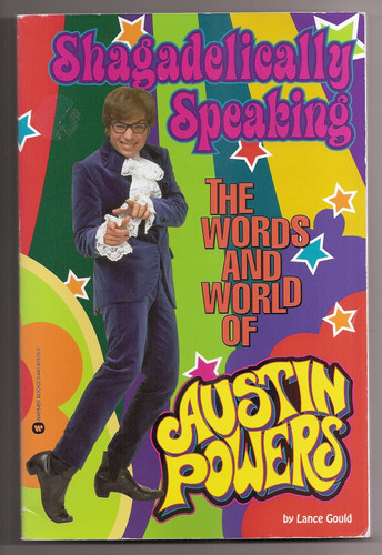 Shagadelically Speaking The Words and World of Austin Powers