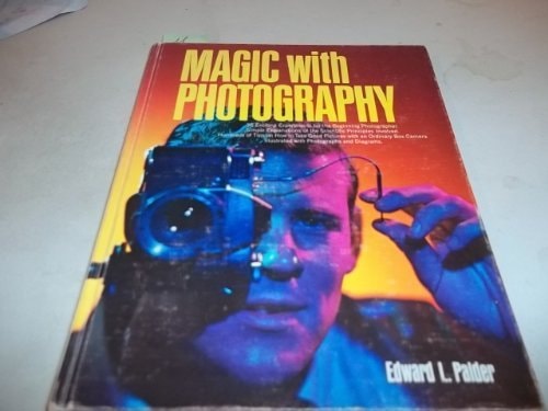 Magic With Photography: Simplified Explanations and Scientific Demonstrations of Basic Photography