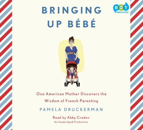 Bringing Up Bebe: One American Mother Discovers the Wisdom of French Parenting