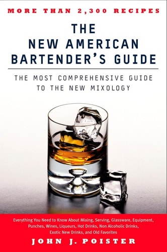 The New American Bartender's Guide The Most Comprehensive Guide to the New Mixology