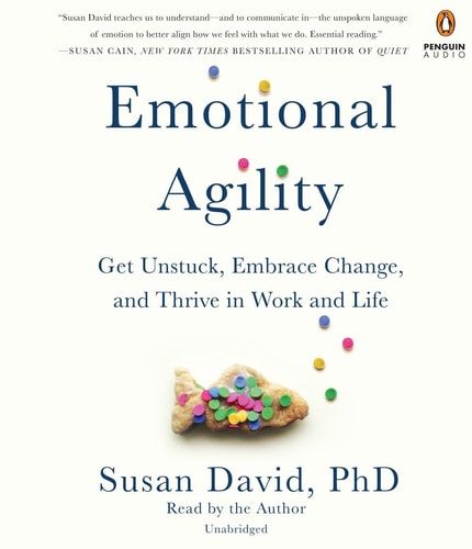 Emotional Agility Get Unstuck, Embrace Change, and Thrive in Work and Life