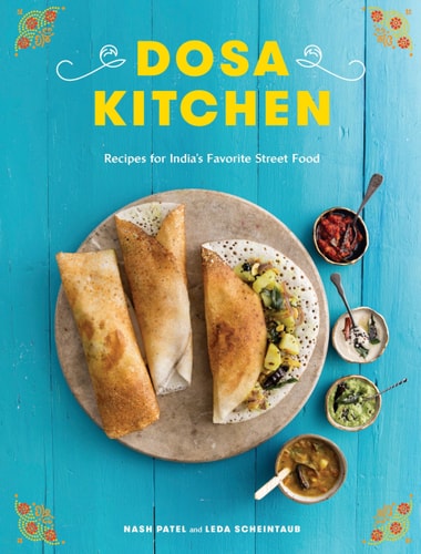 Dosa Kitchen Recipes for India's Favorite Street Food: A Cookbook