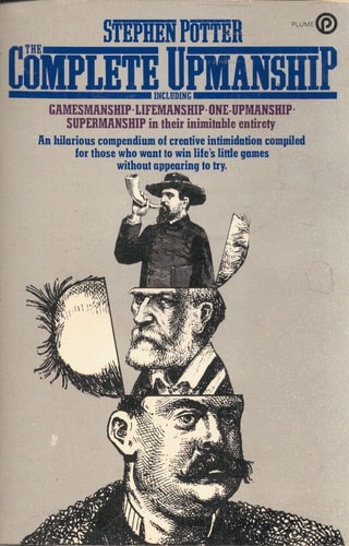 The Complete Upmanship Including Gamesmanship, Lifemanship, One-upmanship, Supermanship
