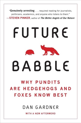 Future Babble Why Pundits Are Hedgehogs and Foxes Know Best