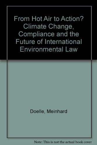 From Hot Air to Action? Climate Change, Compliance and the Future of International Environmental Law