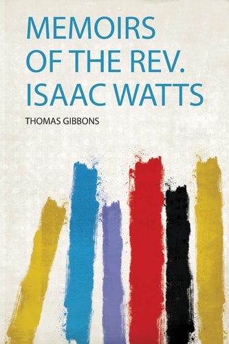 Memoirs of the Rev. Isaac Watts