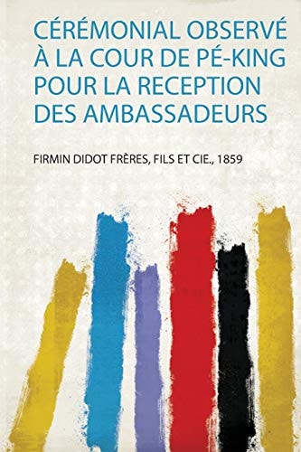 Cérémonial Observé À La Cour De Pé-King Pour La Reception Des Ambassadeurs