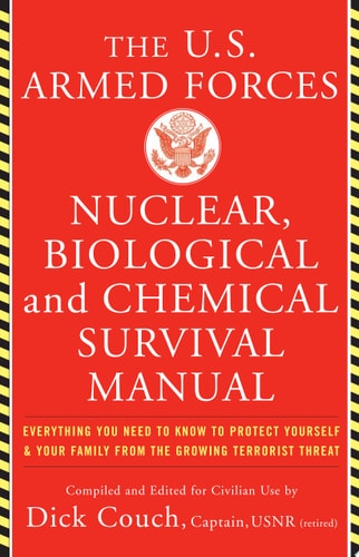 U.S. Armed Forces Nuclear, Biological and Chemical Survival Manual: Everything You Need to Know to Protect Yourself and Your Family from the Growing Terrorist Threat