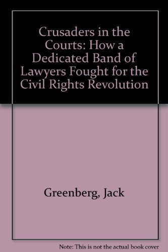 Crusaders In The Courts How A Dedicated Band Of Lawyers Fought For The Civil Rights Revolution
