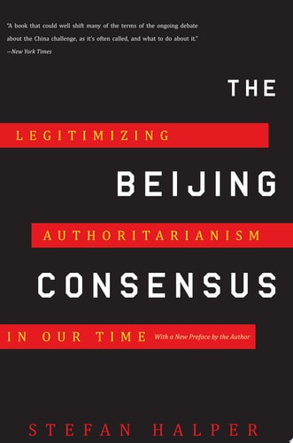 The Beijing Consensus Legitimizing Authoritarianism in Our Time