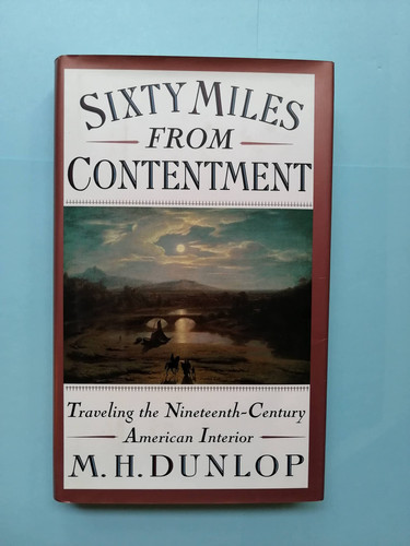 Sixty Miles From Contentment: Traveling The 19th Century American Interior