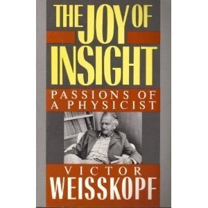 The Joy Of Insight Passions Of A Physicist