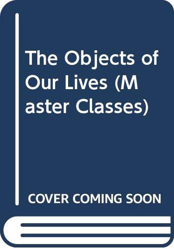 The Objects of Our Lives (Master Classes)