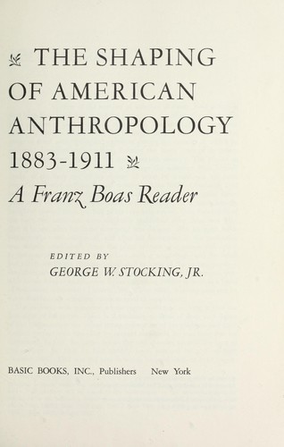 The Shaping of American Anthropology, 1883-1911: A Franz Boas Reader