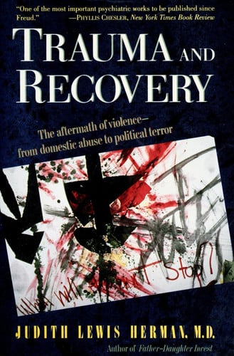 Trauma And Recovery: The Aftermath Of Violence- From Domestic Abuse To Political Terror