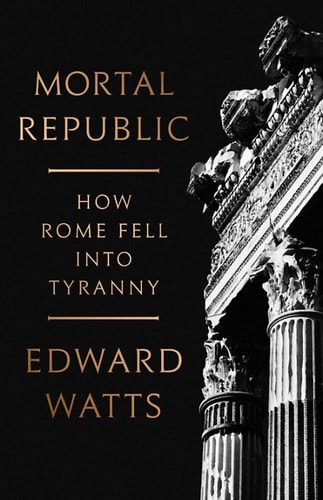 Mortal Republic How Rome Fell into Tyranny