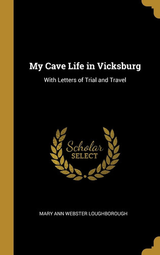 My Cave Life in Vicksburg With Letters of Trial and Travel