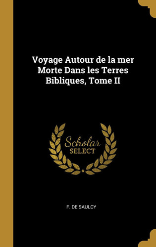 Voyage Autour de la Mer Morte Dans Les Terres Bibliques, Tome II