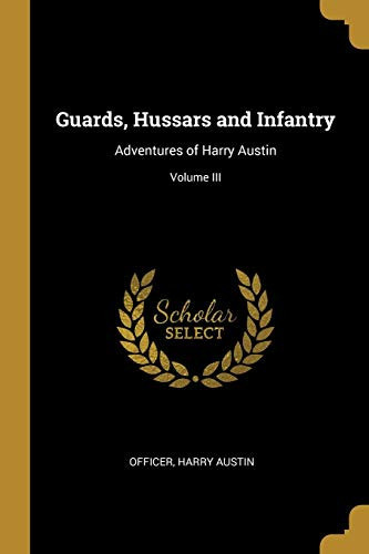 Guards, Hussars and Infantry Adventures of Harry Austin; Volume III