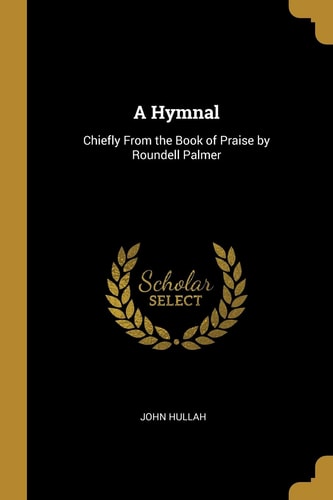 A Hymnal Chiefly From the Book of Praise by Roundell Palmer