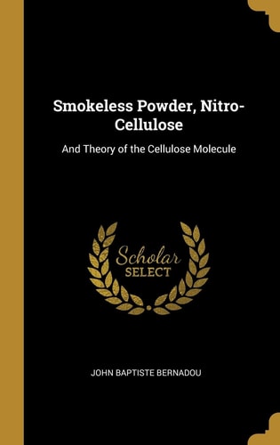 Smokeless Powder, Nitro-Cellulose And Theory of the Cellulose Molecule