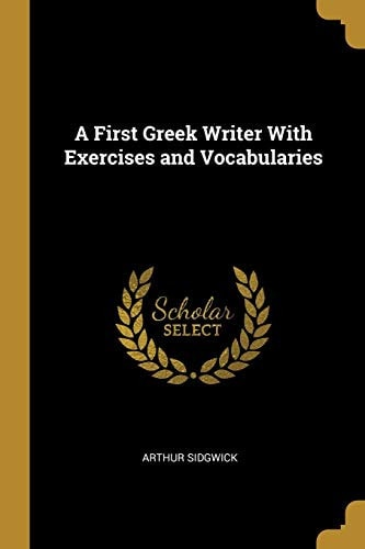 A First Greek Writer With Exercises and Vocabularies