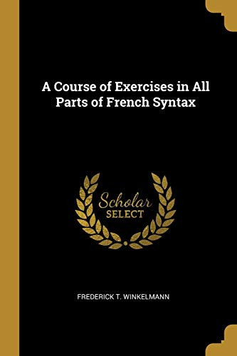 A Course of Exercises in All Parts of French Syntax