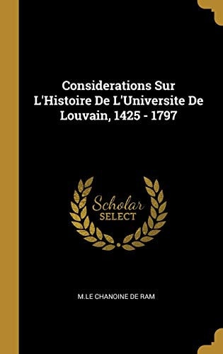 Considerations Sur l'Histoire de l'Universite de Louvain, 1425 - 1797