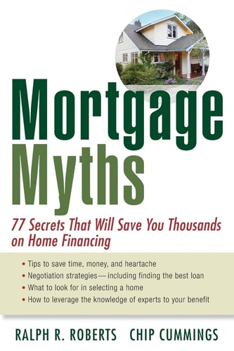 Mortgage Myths 77 Secrets That Will Save You Thousands on Home Financing