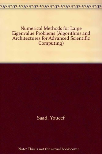 Numerical Methods for Large Eigenvalue Problems (Algorithms and Architectures for Advanced Scientific Computing)