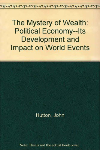 The mystery of wealth: Political economy--its development and impact on world events