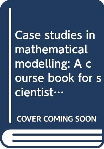 Case Studies in Mathematical Modelling: A Course Book for Scientists and Engineers