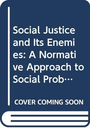 Social Justice and Its Enemies A Normative Approach to Social Problems