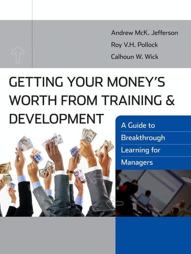 Getting Your Money's Worth from Training and Development A Guide to Breakthrough Learning for Managers